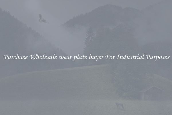Purchase Wholesale wear plate buyer For Industrial Purposes