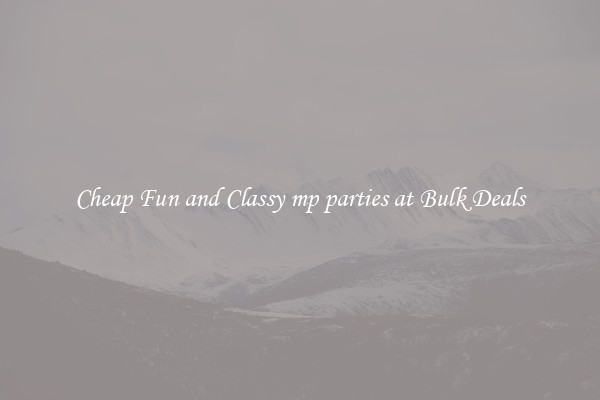 Cheap Fun and Classy mp parties at Bulk Deals