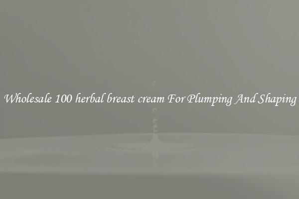 Wholesale 100 herbal breast cream For Plumping And Shaping