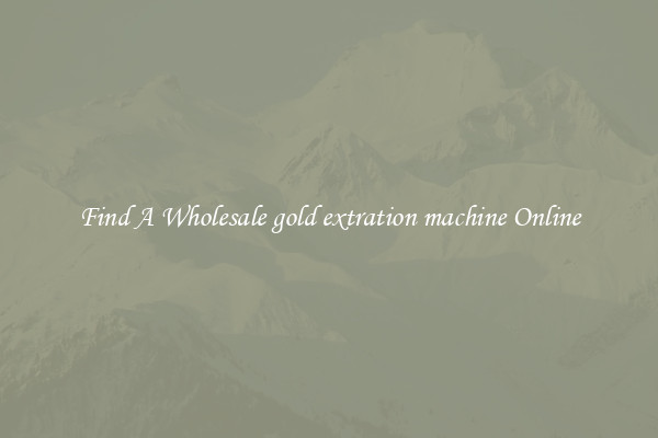 Find A Wholesale gold extration machine Online