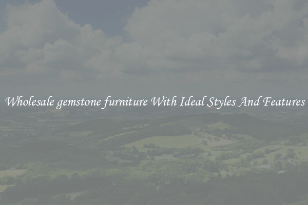 Wholesale gemstone furniture With Ideal Styles And Features