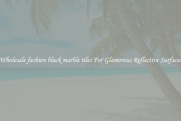 Wholesale fashion black marble tiles For Glamorous Reflective Surfaces