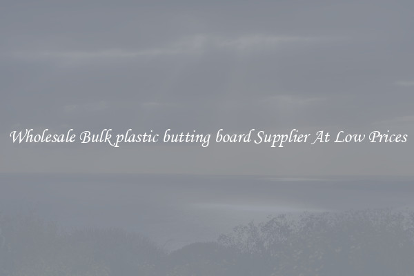 Wholesale Bulk plastic butting board Supplier At Low Prices