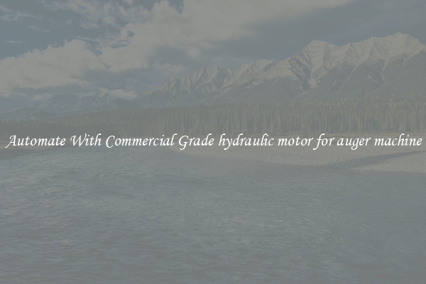 Automate With Commercial Grade hydraulic motor for auger machine