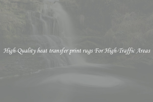 High-Quality heat transfer print rugs For High-Traffic Areas