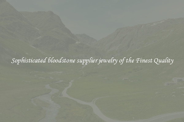 Sophisticated bloodstone supplier jewelry of the Finest Quality