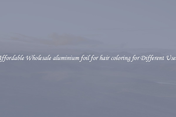 Affordable Wholesale aluminium foil for hair coloring for Different Uses 