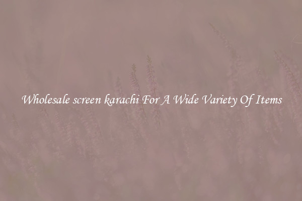Wholesale screen karachi For A Wide Variety Of Items