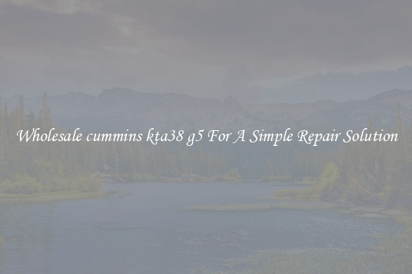 Wholesale cummins kta38 g5 For A Simple Repair Solution