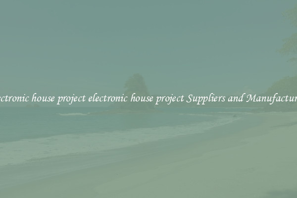 electronic house project electronic house project Suppliers and Manufacturers