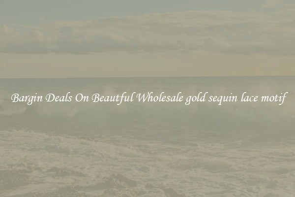 Bargin Deals On Beautful Wholesale gold sequin lace motif