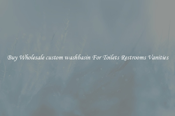 Buy Wholesale custom washbasin For Toilets Restrooms Vanities
