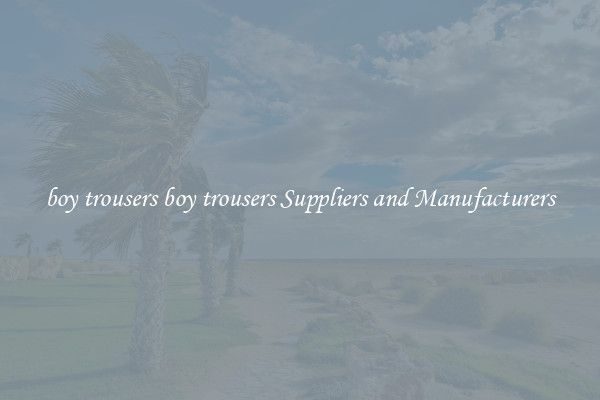 boy trousers boy trousers Suppliers and Manufacturers