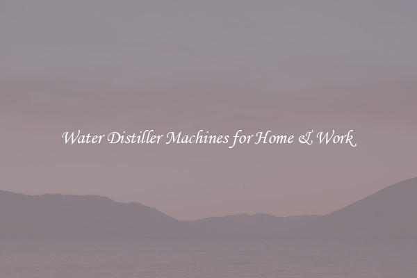 Water Distiller Machines for Home & Work 