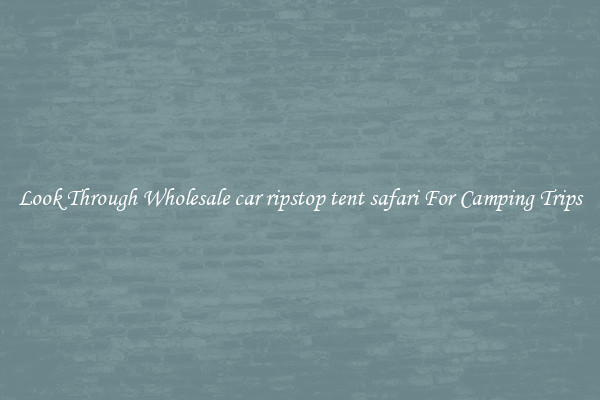 Look Through Wholesale car ripstop tent safari For Camping Trips