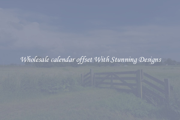 Wholesale calendar offset With Stunning Designs