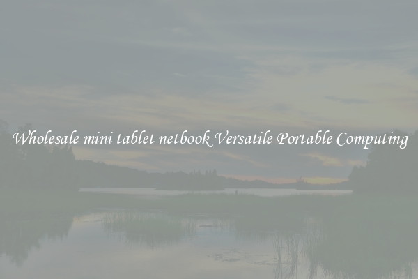 Wholesale mini tablet netbook Versatile Portable Computing