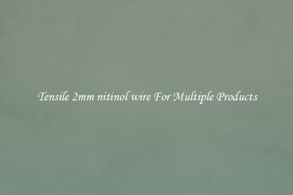 Tensile 2mm nitinol wire For Multiple Products