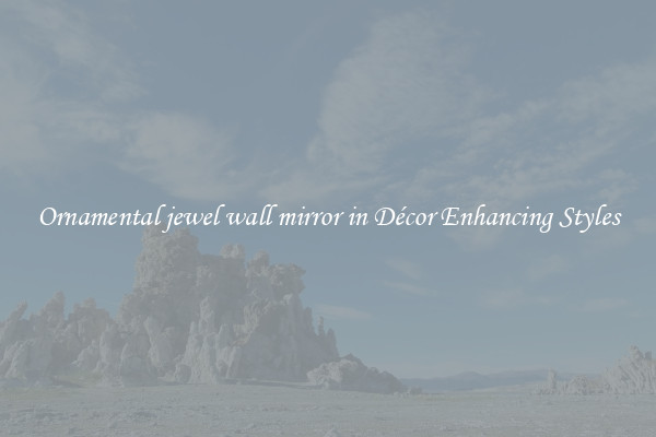 Ornamental jewel wall mirror in Décor Enhancing Styles