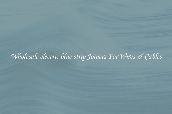 Wholesale electric blue strip Joiners For Wires & Cables