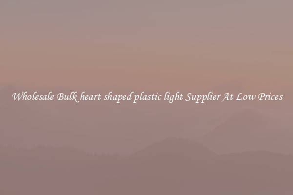 Wholesale Bulk heart shaped plastic light Supplier At Low Prices