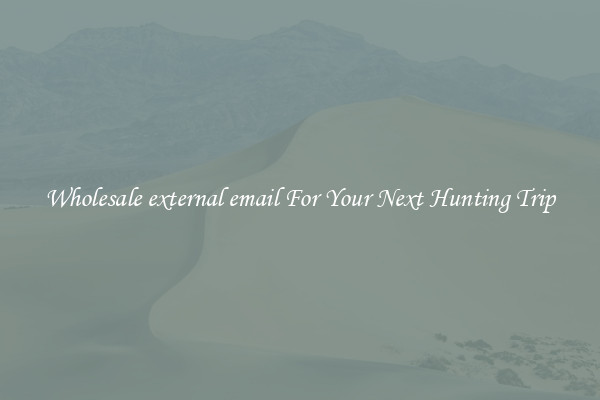 Wholesale external email For Your Next Hunting Trip