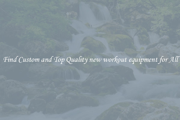 Find Custom and Top Quality new workout equipment for All