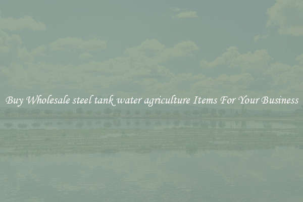 Buy Wholesale steel tank water agriculture Items For Your Business
