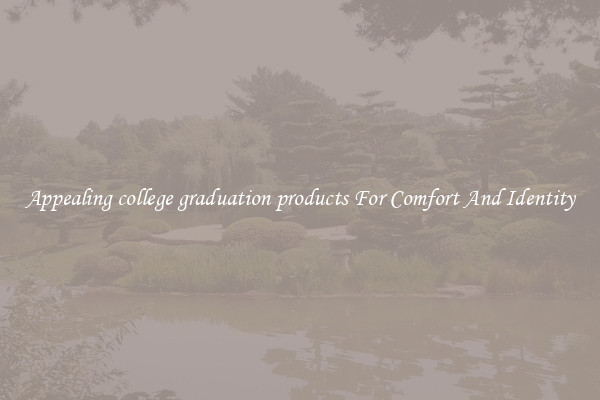 Appealing college graduation products For Comfort And Identity