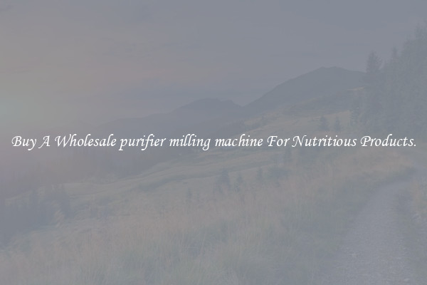 Buy A Wholesale purifier milling machine For Nutritious Products.