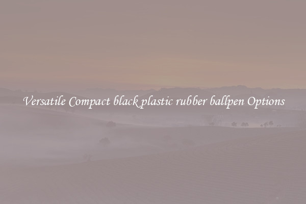 Versatile Compact black plastic rubber ballpen Options