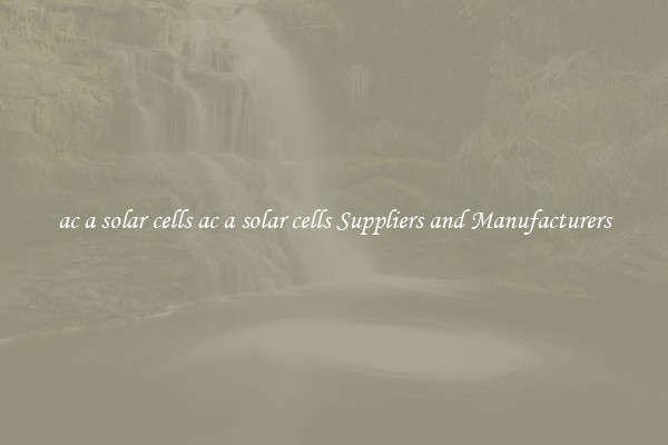 ac a solar cells ac a solar cells Suppliers and Manufacturers