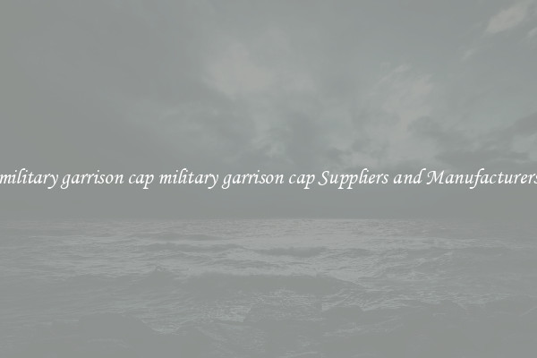 military garrison cap military garrison cap Suppliers and Manufacturers