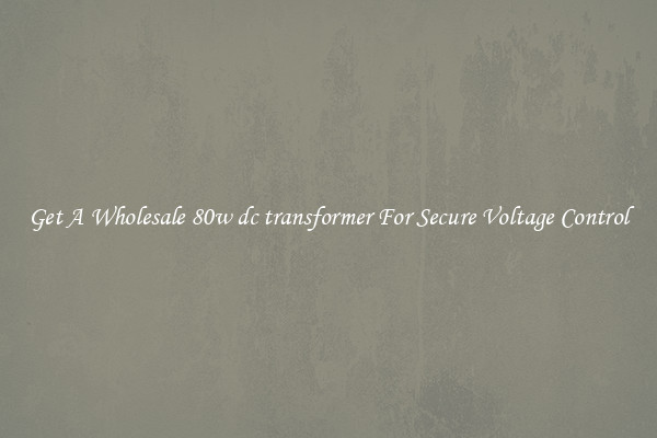 Get A Wholesale 80w dc transformer For Secure Voltage Control