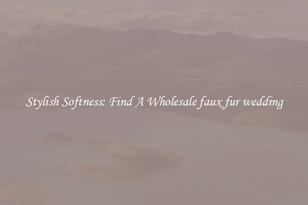 Stylish Softness: Find A Wholesale faux fur wedding