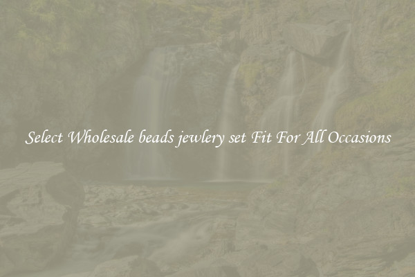 Select Wholesale beads jewlery set Fit For All Occasions