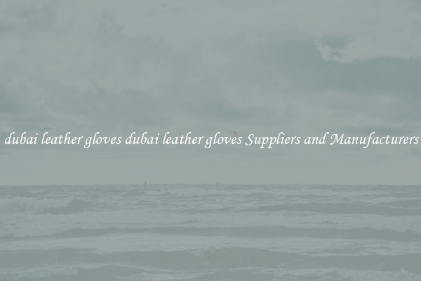 dubai leather gloves dubai leather gloves Suppliers and Manufacturers