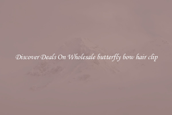 Discover Deals On Wholesale butterfly bow hair clip