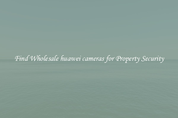 Find Wholesale huawei cameras for Property Security