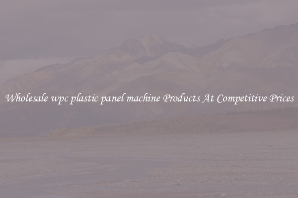 Wholesale wpc plastic panel machine Products At Competitive Prices