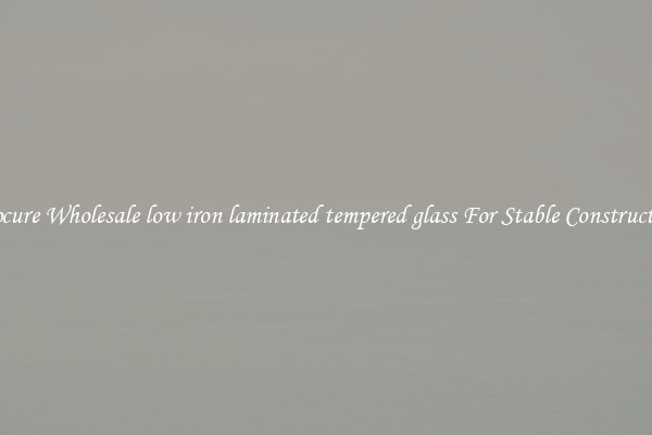 Procure Wholesale low iron laminated tempered glass For Stable Construction