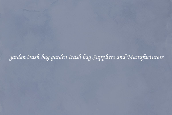 garden trash bag garden trash bag Suppliers and Manufacturers