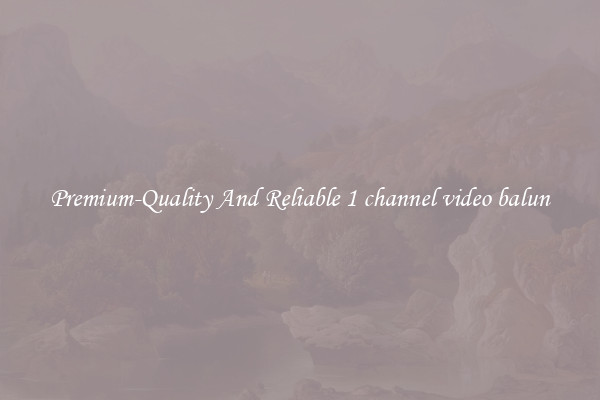Premium-Quality And Reliable 1 channel video balun