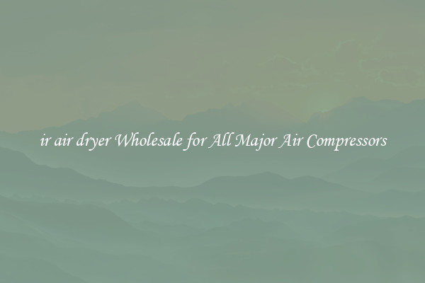 ir air dryer Wholesale for All Major Air Compressors